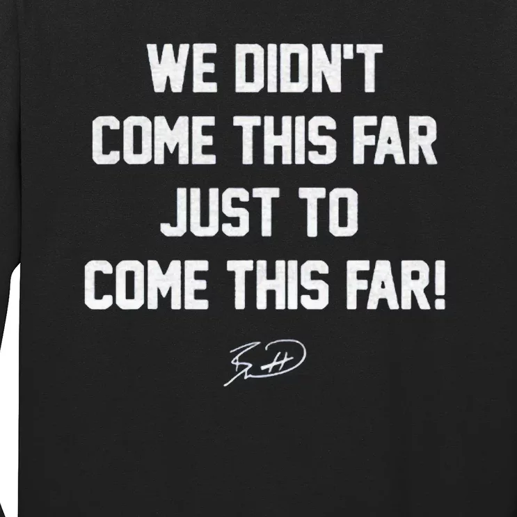 We DidnT Come This Far To Come This Far Long Sleeve Shirt