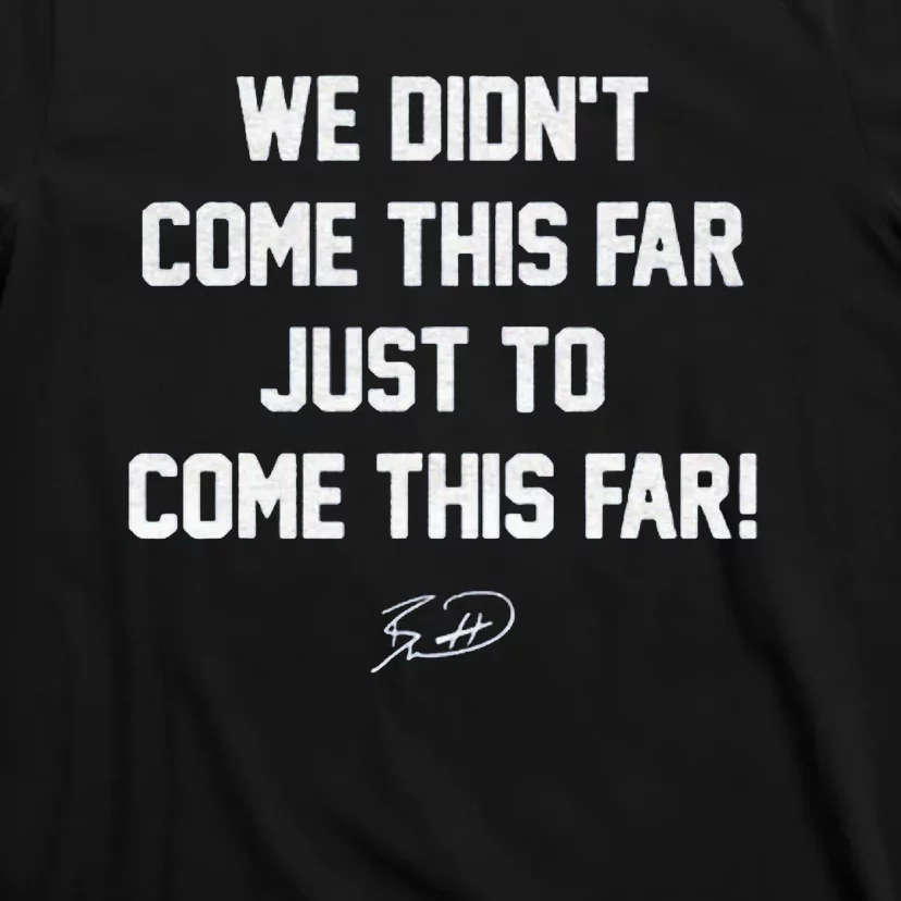 We DidnT Come This Far To Come This Far T-Shirt