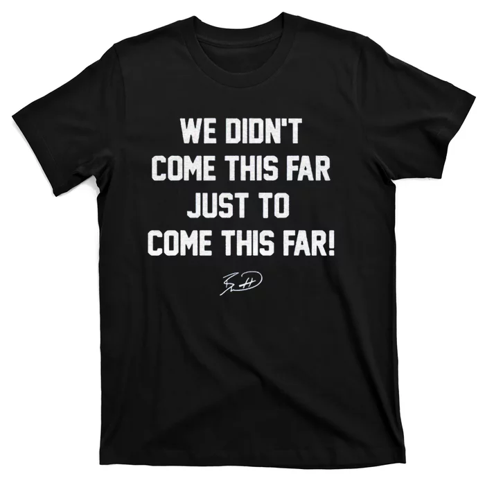 We DidnT Come This Far To Come This Far T-Shirt