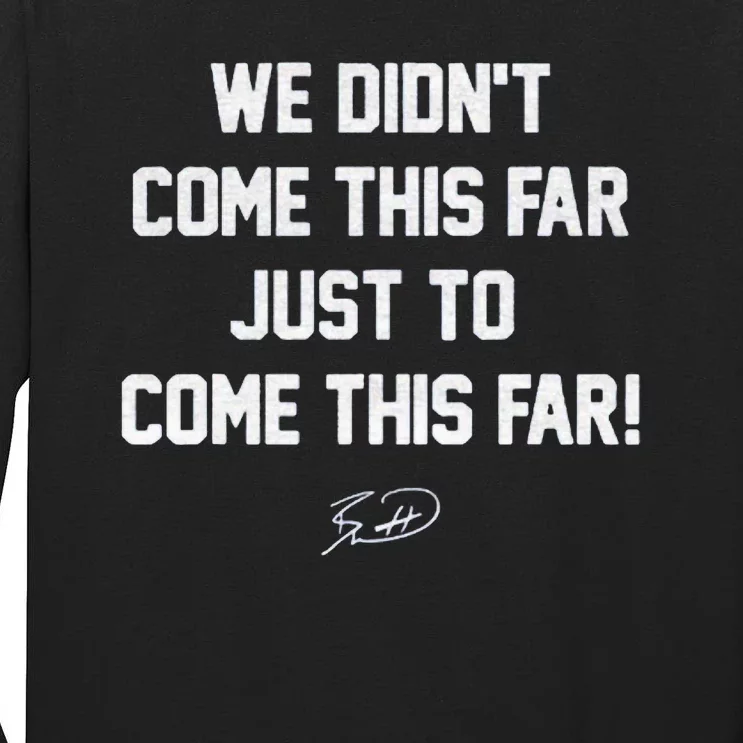 We DidnT Come This Far To Come This Far Tall Long Sleeve T-Shirt