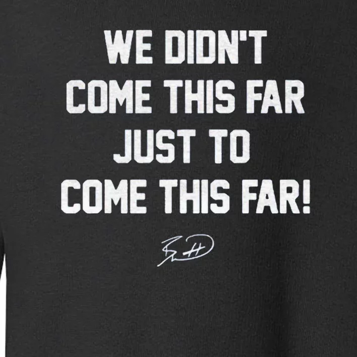 We DidnT Come This Far To Come This Far Toddler Sweatshirt