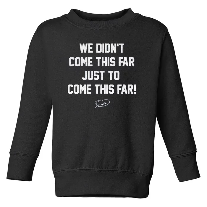 We DidnT Come This Far To Come This Far Toddler Sweatshirt