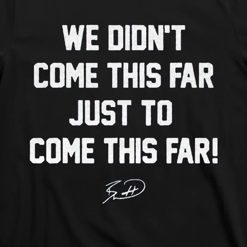 We DidnT Come This Far To Come This Far T-Shirt