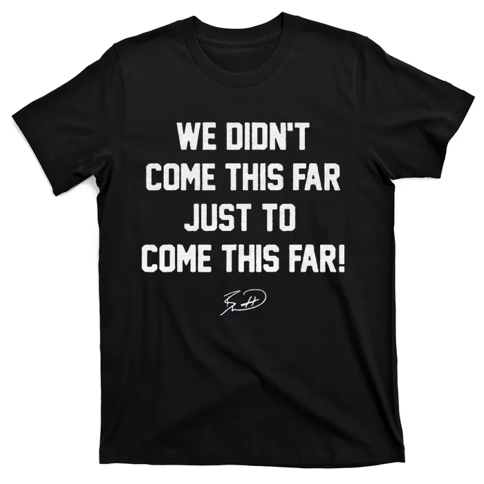 We DidnT Come This Far To Come This Far T-Shirt