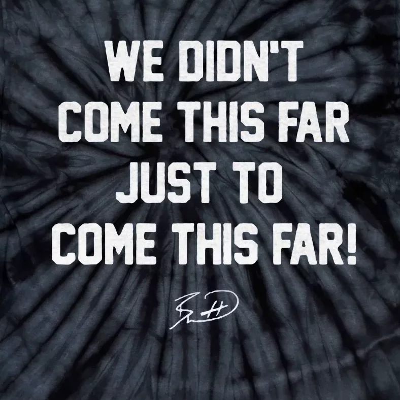 We DidnT Come This Far To Come This Far Tie-Dye T-Shirt