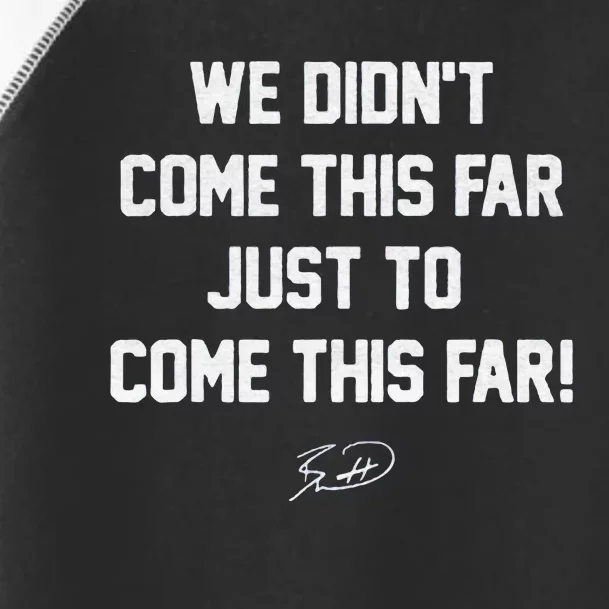 We DidnT Come This Far To Come This Far Toddler Fine Jersey T-Shirt