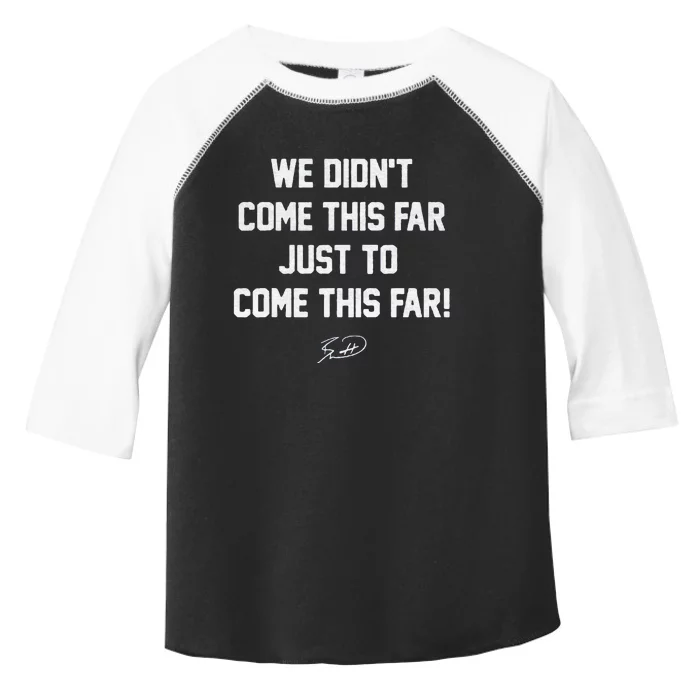 We DidnT Come This Far To Come This Far Toddler Fine Jersey T-Shirt