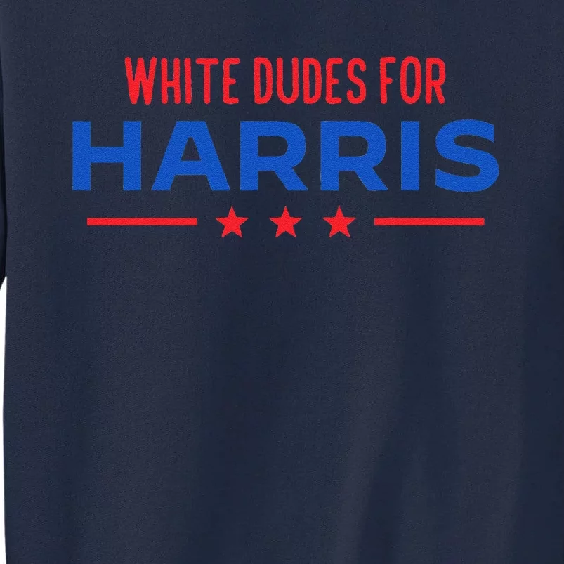 White Dudes For Harris President Election Kamala Harris 2024 Tall Sweatshirt