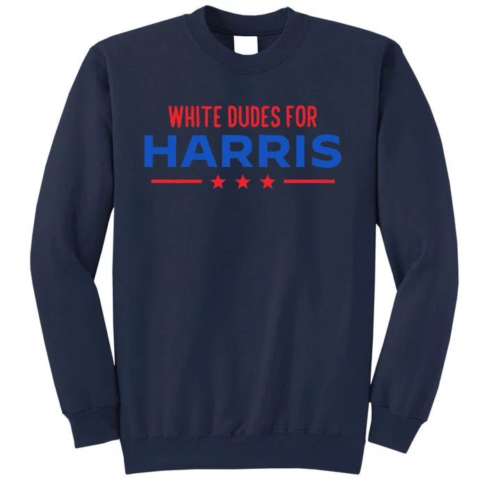 White Dudes For Harris President Election Kamala Harris 2024 Tall Sweatshirt