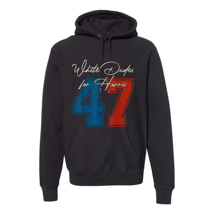 White Dudes For Harris Kamala 47th President Usa Election Premium Hoodie