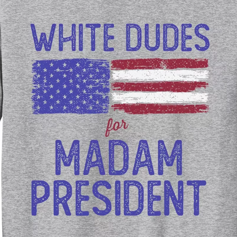 White Dudes For Madam President Shirts Kamal Harris 2024 Tall Sweatshirt