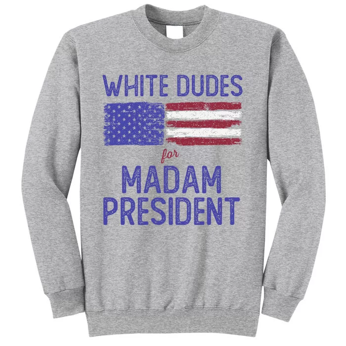 White Dudes For Madam President Shirts Kamal Harris 2024 Tall Sweatshirt