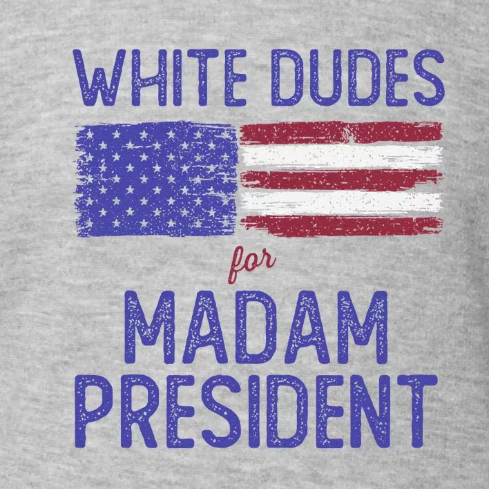 White Dudes For Madam President Shirts Kamal Harris 2024 Toddler Sweatshirt