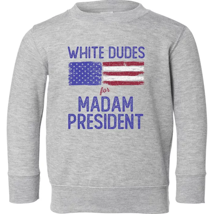 White Dudes For Madam President Shirts Kamal Harris 2024 Toddler Sweatshirt