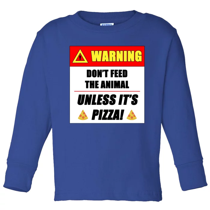 Warning Don't Feed The Animal Unless It's Pizza Funny Cute Gift Toddler Long Sleeve Shirt