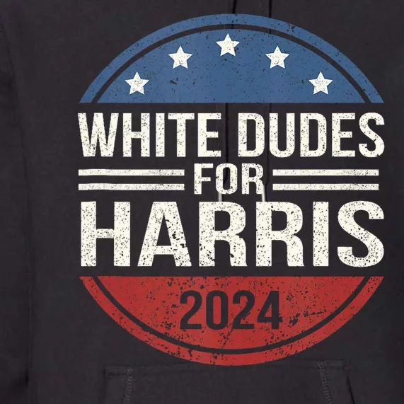 White Dudes For Harris 2024 Kamala For President Election Premium Hoodie