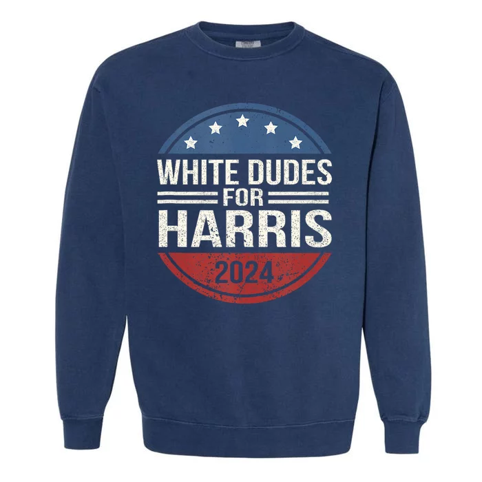 White Dudes For Harris 2024 Kamala For President Election Garment-Dyed Sweatshirt