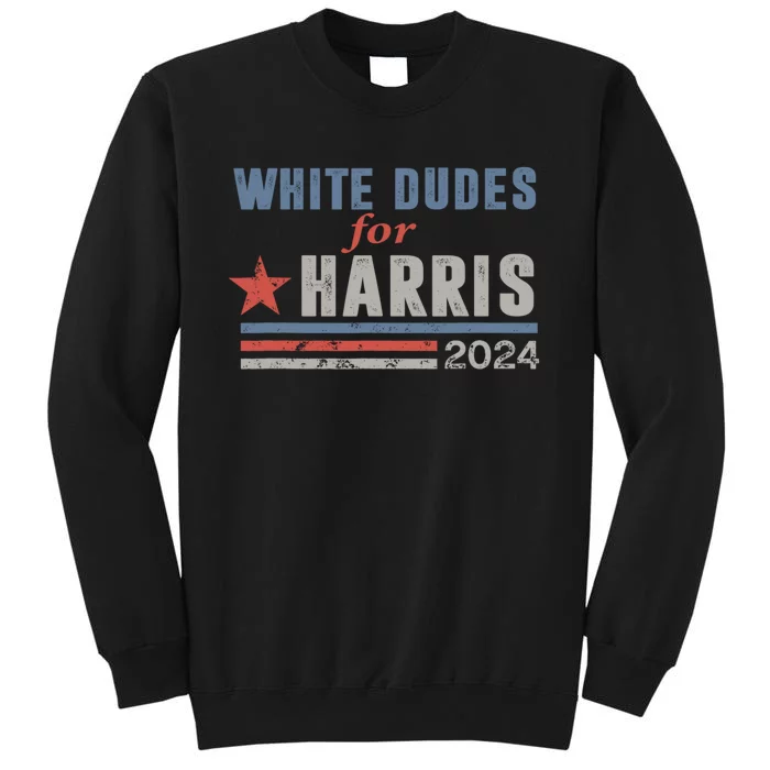 White Dudes For Harris 2024 For President Tall Sweatshirt