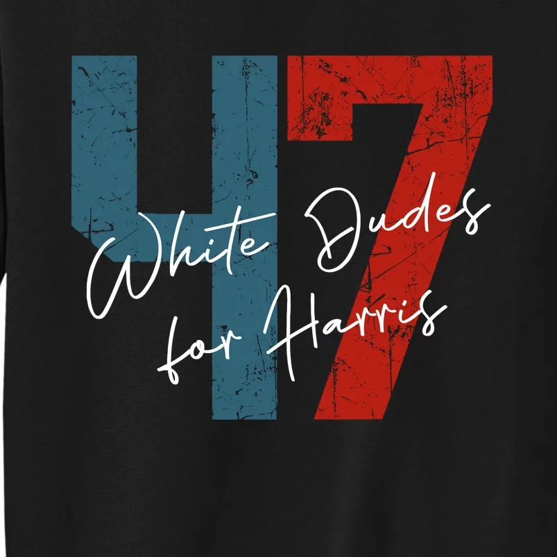 White Dudes For Harris Kamala Harris 2024 47th President Tall Sweatshirt