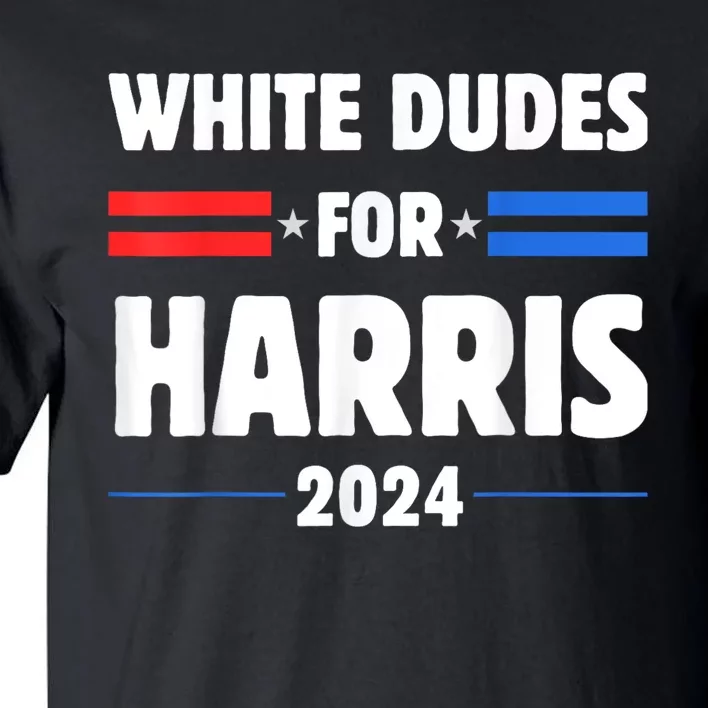 White Dudes For President Harris 2024 Tall T-Shirt