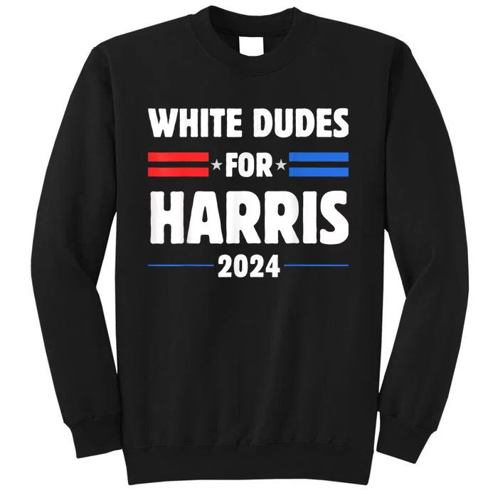 White Dudes For President Harris 2024 Tall Sweatshirt