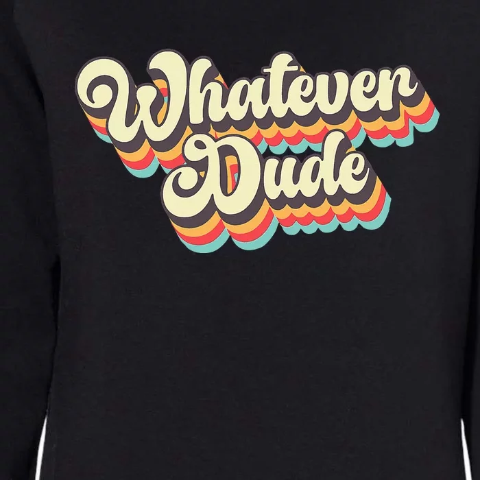 Whatever Dude Funny Sarcastic Womens California Wash Sweatshirt