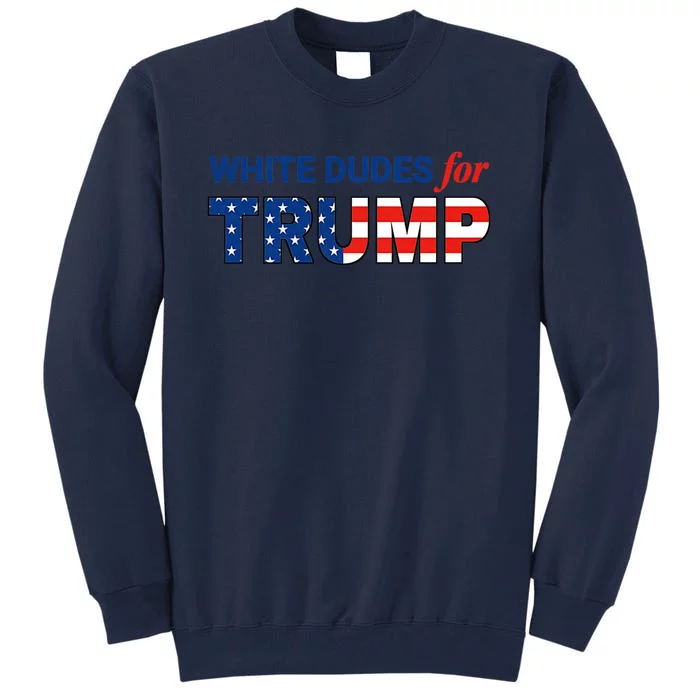 White Dudes For Trump Trump 2024 Take America Back Tall Sweatshirt