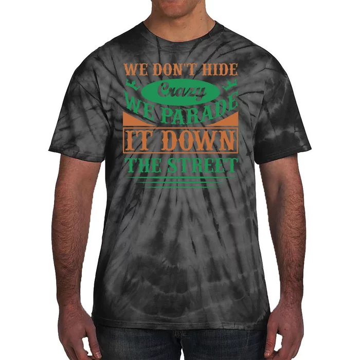 We Don't Hide The Crazy We Parade It Down The Street Tie-Dye T-Shirt