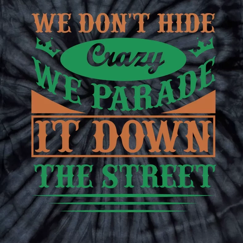 We Don't Hide The Crazy We Parade It Down The Street Tie-Dye T-Shirt