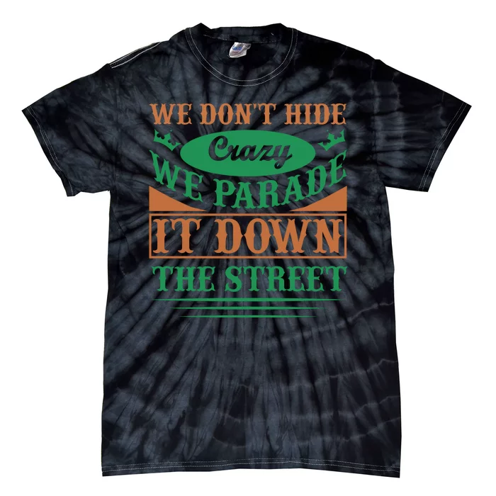 We Don't Hide The Crazy We Parade It Down The Street Tie-Dye T-Shirt