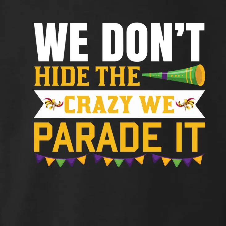 We Don't Hide The Crazy We Parade It Toddler Hoodie