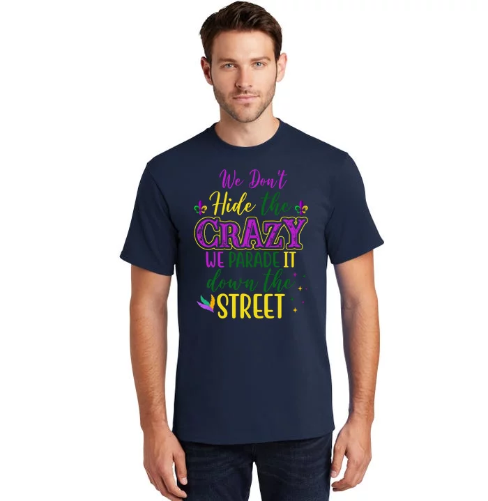 We Dont Hide The Crazy We Parade It Down The Street Funny Mardi Gras Tall T-Shirt