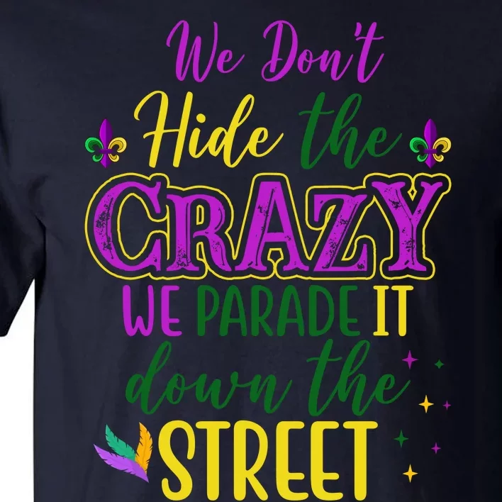 We Dont Hide The Crazy We Parade It Down The Street Funny Mardi Gras Tall T-Shirt