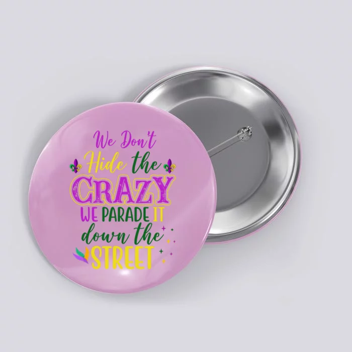 We Dont Hide The Crazy We Parade It Down The Street Funny Mardi Gras Button