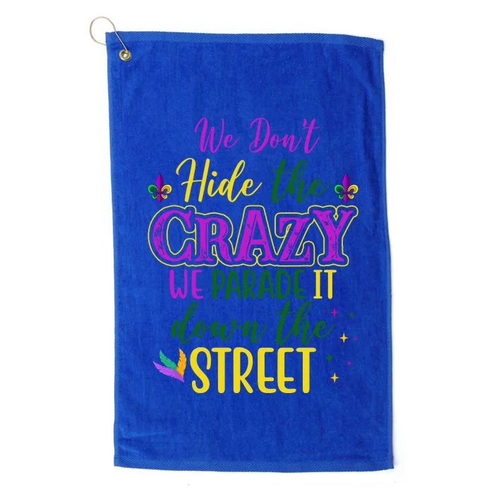 We Dont Hide The Crazy We Parade It Down The Street Funny Mardi Gras Platinum Collection Golf Towel