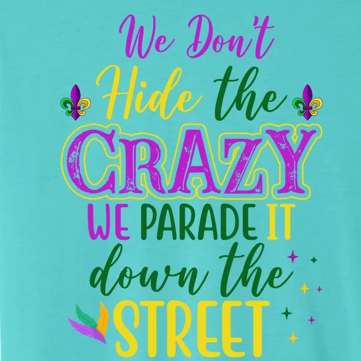 We Dont Hide The Crazy We Parade It Down The Street Funny Mardi Gras ChromaSoft Performance T-Shirt