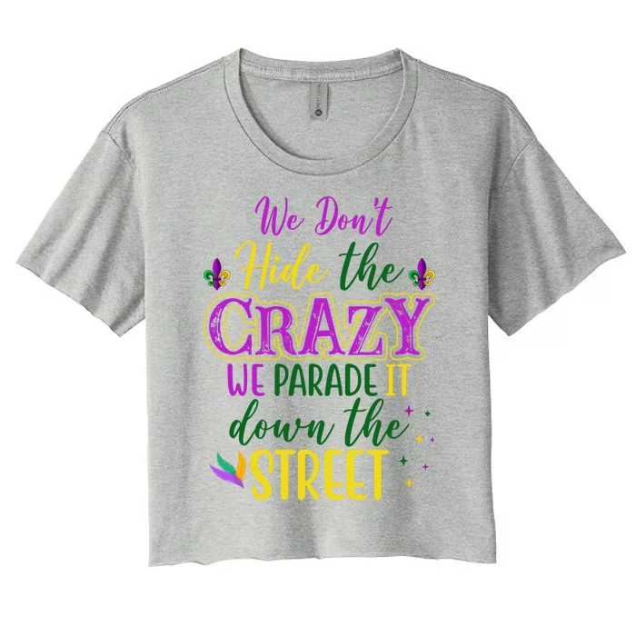 We Dont Hide The Crazy We Parade It Down The Street Funny Mardi Gras Women's Crop Top Tee