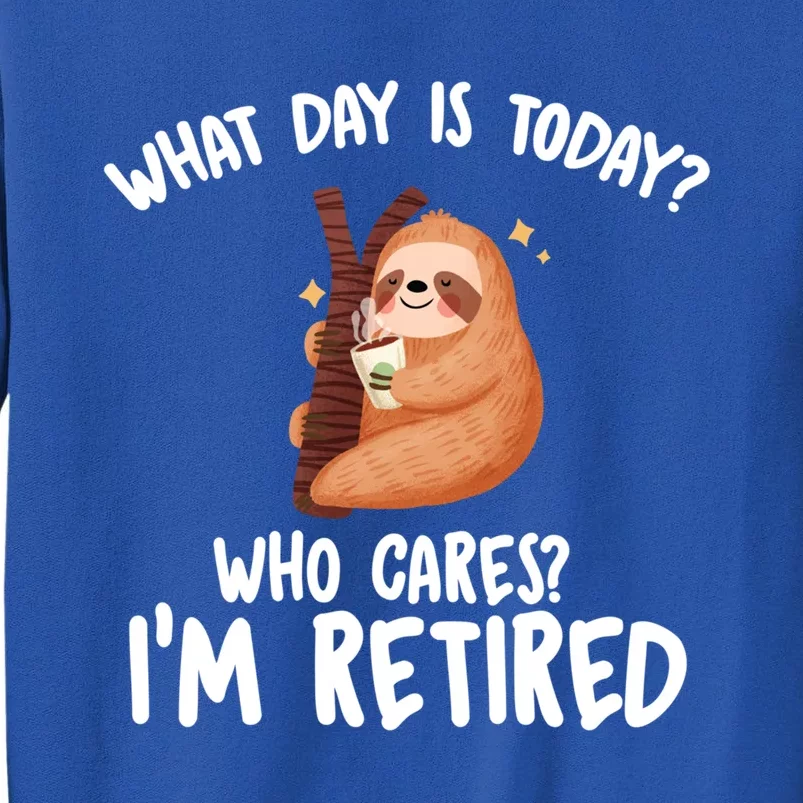 What Day Is Today Who Cares Im Retired Gift Funny Retiret Cool Gift Sweatshirt