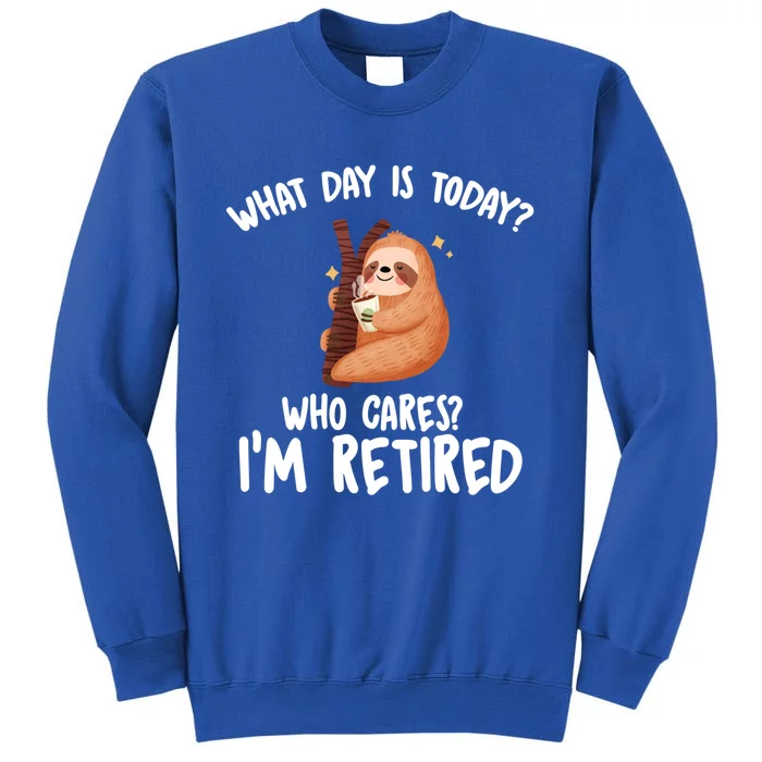 What Day Is Today Who Cares Im Retired Gift Funny Retiret Cool Gift Sweatshirt