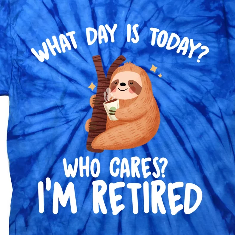 What Day Is Today Who Cares Im Retired Gift Funny Retiret Cool Gift Tie-Dye T-Shirt