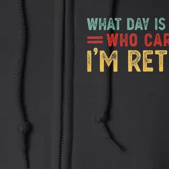 What Day Is Today Who Cares I'm Retired Full Zip Hoodie