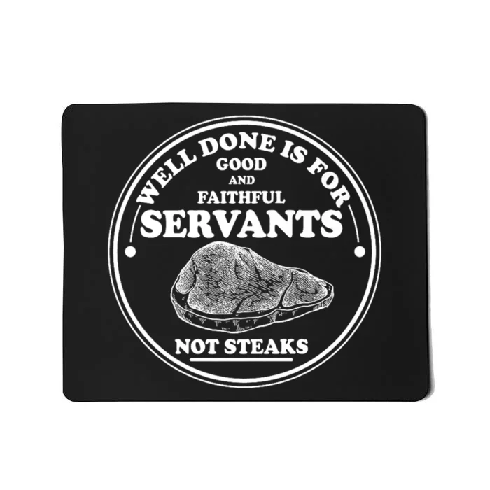 Well Done Is For Good And Faithful Servants Not Steaks Mousepad