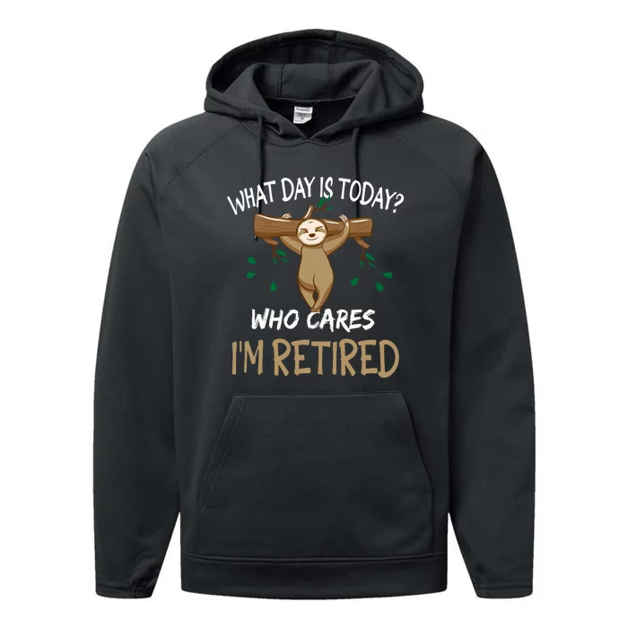 What Day Is Today Whocares I Am Retired Retirement Sloth Performance Fleece Hoodie