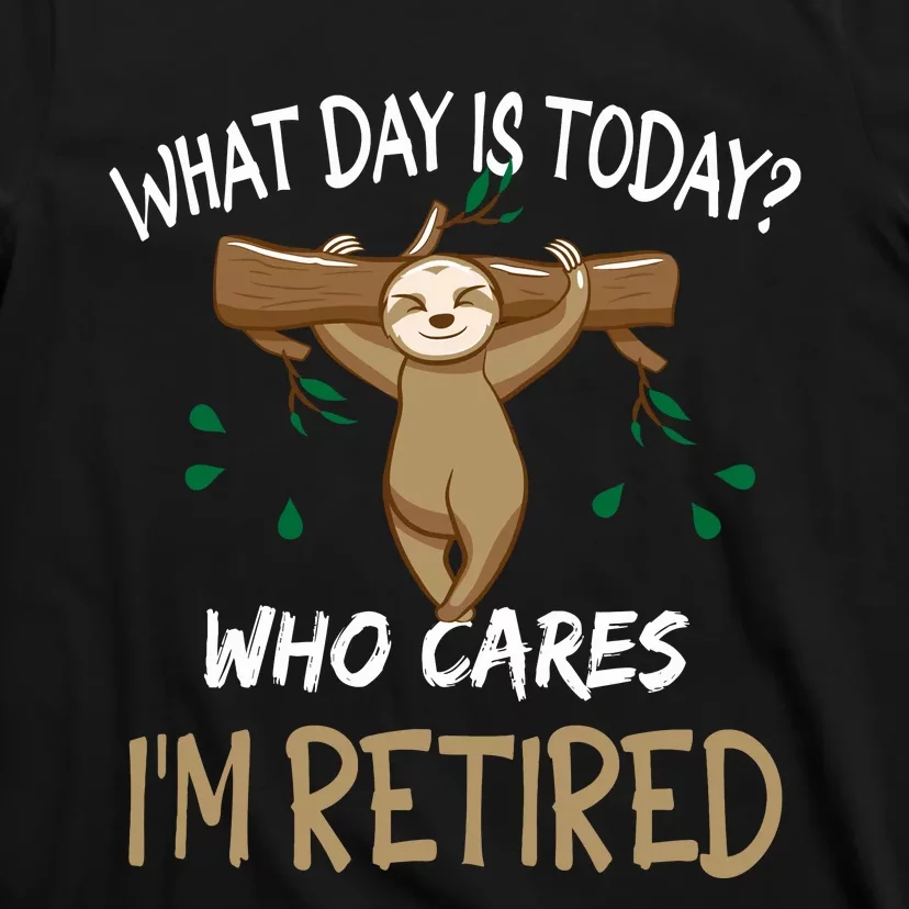 What Day Is Today Whocares I Am Retired Retirement Sloth T-Shirt