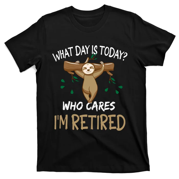 What Day Is Today Whocares I Am Retired Retirement Sloth T-Shirt