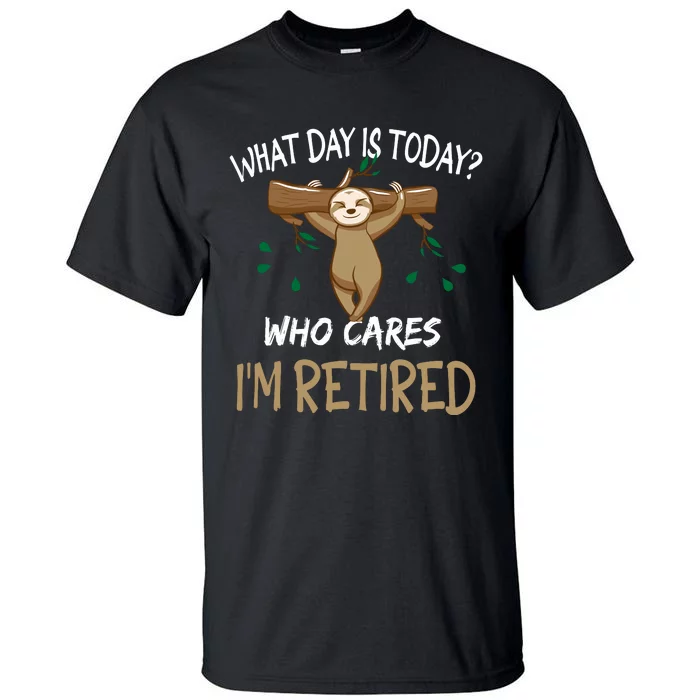 What Day Is Today Whocares I Am Retired Retirement Sloth Tall T-Shirt