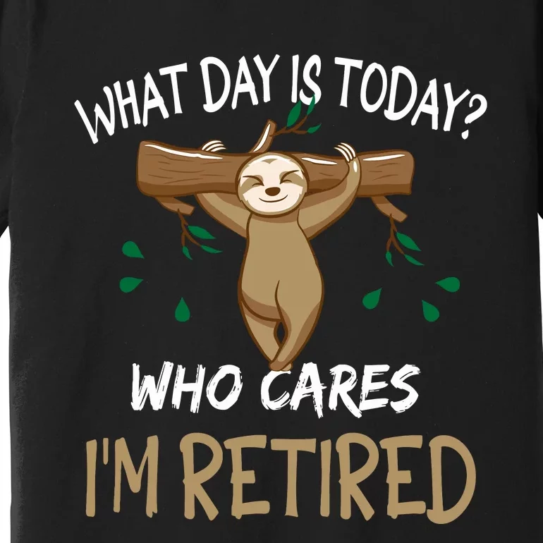 What Day Is Today Whocares I Am Retired Retirement Sloth Premium T-Shirt