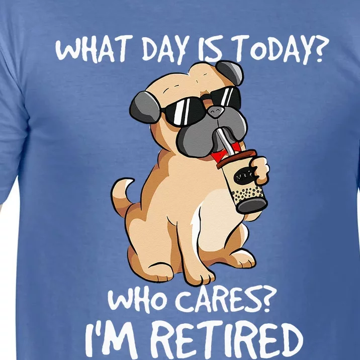 What Day Is Today Who Cares Im Retired Dogs Owner & Lovers Comfort Colors T-Shirt