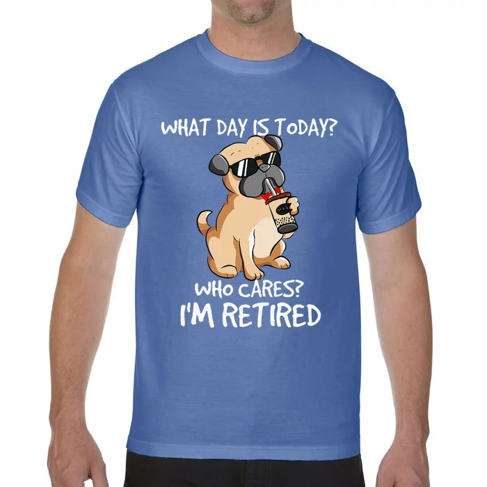 What Day Is Today Who Cares Im Retired Dogs Owner & Lovers Comfort Colors T-Shirt