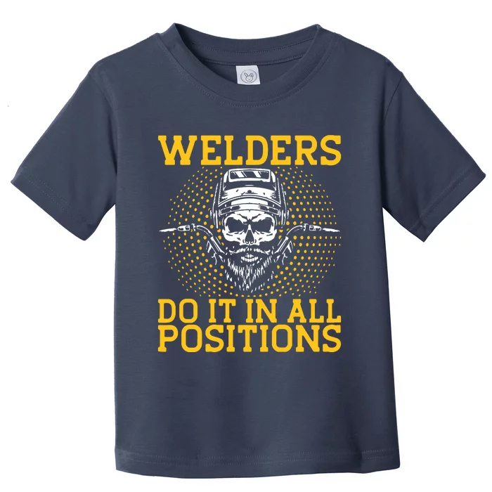 Welders Do It In All Positions | Welder Toddler T-Shirt